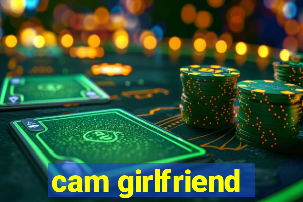 cam girlfriend